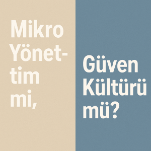 Bej ve mavi arka plan üzerine yerleştirilmiş iki parçalı bir tasarımda, sırasıyla "Mikro Yönetim mi," ve "Güven Kültürü mü?" ifadeleri yer alıyor.